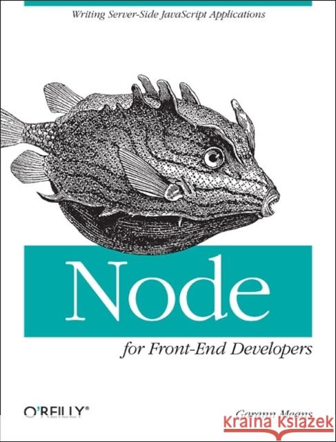 Node for Front-End Developers: Writing Server-Side JavaScript Applications Means, Garann 9781449318833 O'Reilly Media