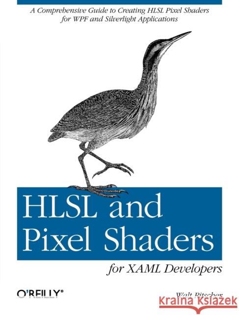 Hlsl and Pixel Shaders for Xaml Developers: A Comprehensive Guide to Creating Hlsl Pixel Shaders for Wpf and Silverlight Applications Ritscher, Walt 9781449319847 O'Reilly Media