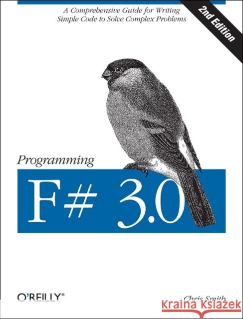Programming F# 3.0: A Comprehensive Guide for Writing Simple Code to Solve Complex Problems Smith, Chris 9781449320294 0