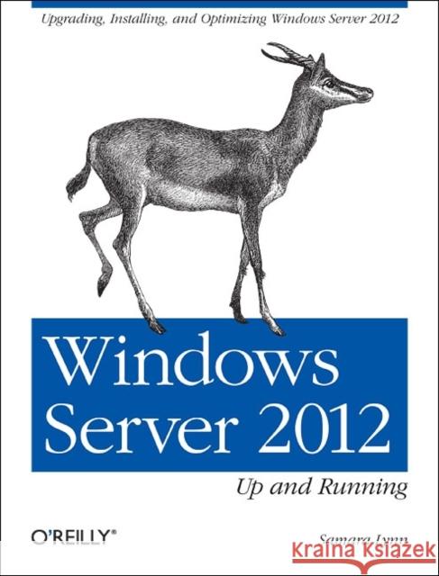 Windows Server 2012: Up and Running: Upgrading, Installing, and Optimizing Windows Server 2012 Lynn, Samara 9781449320751 O'Reilly Media