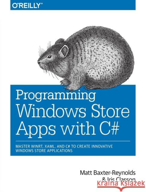 Programming Windows Store Apps with C#: Master Winrt, Xaml, and C# to Create Innovative Windows 8 Applications Baxter-Reynolds, Matthew 9781449320850 0