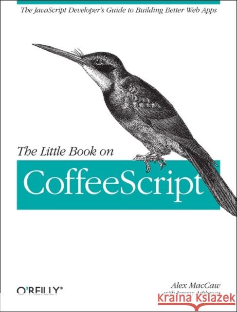 The Little Book on Coffeescript: The JavaScript Developer's Guide to Building Better Web Apps Maccaw, Alex 9781449321055 O'Reilly Media, Inc, USA