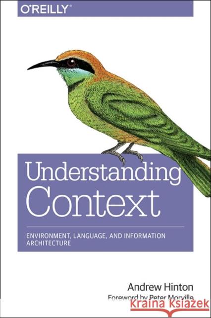Understanding Context: Environment, Language, and Information Architecture Hinton, Andrew 9781449323172