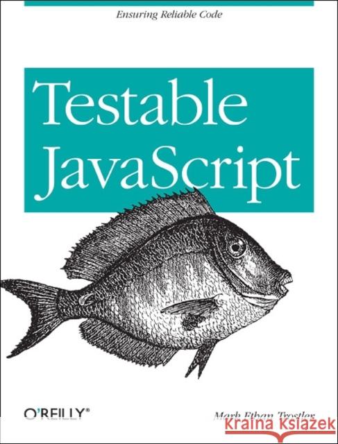 Testable JavaScript: Ensuring Reliable Code Trostler, Mark Ethan 9781449323394 O'Reilly Media