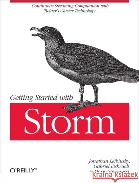 Getting Started with Storm: Continuous Streaming Computation with Twitter's Cluster Technology Leibiusky, Jonathan 9781449324018 O'Reilly Media