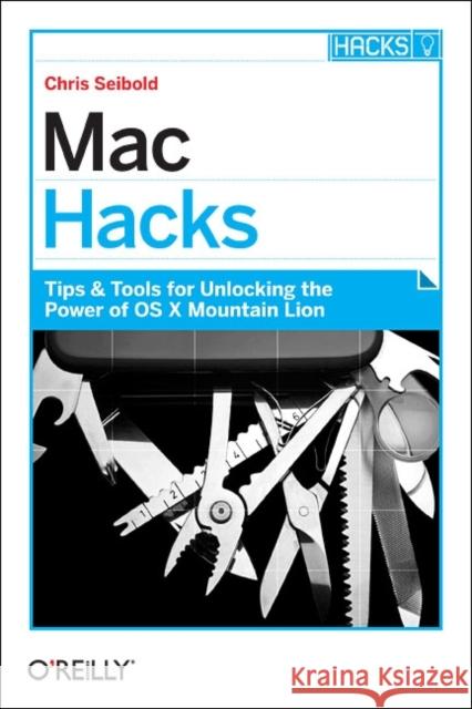 Mac Hacks: Tips & Tools for Unlocking the Power of OS X Seibold, Chris 9781449325589 0