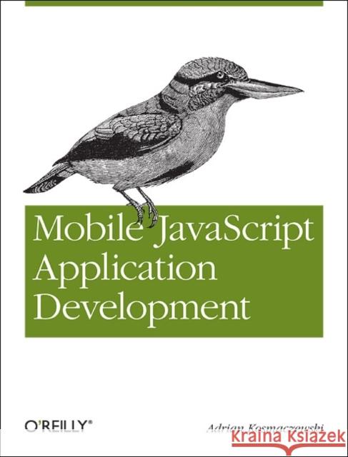 Mobile JavaScript Application Development: Bringing Web Programming to Mobile Devices Kosmaczewski, Adrian 9781449327859 O'Reilly Media