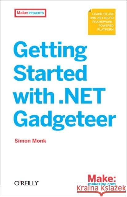 Getting Started with .Net Gadgeteer: Learn to Use This .Net Micro Framework-Powered Platform Monk, Simon 9781449328238