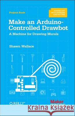 Make an Arduino-Controlled Drawbot: A Machine for Drawing Murals  9781449330385 O'Reilly Media