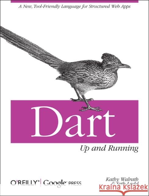 Dart: Up and Running: A New, Tool-Friendly Language for Structured Web Apps Walrath, Kathy 9781449330897 O'Reilly Media