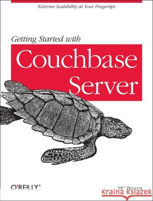 Getting Started with Couchbase Server: Extreme Scalability at Your Fingertips Brown, MC 9781449331061 O'Reilly Media