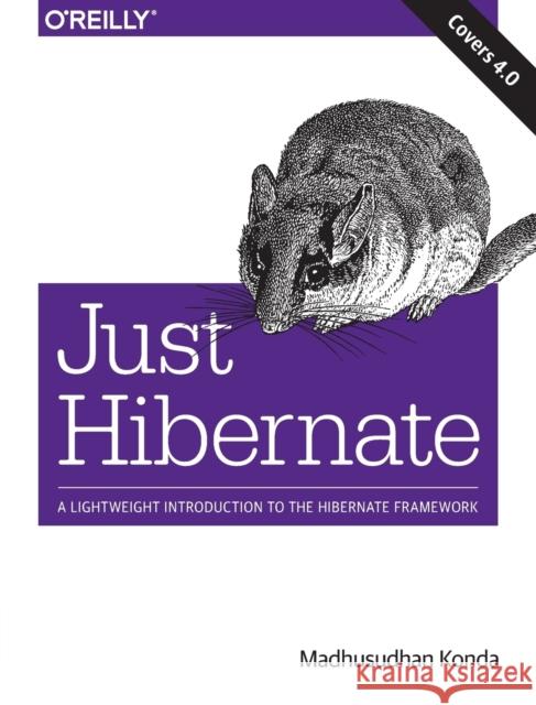 Just Hibernate: A Lightweight Introduction to the Hibernate Framework Konda, Madhusudhan 9781449334376 John Wiley & Sons