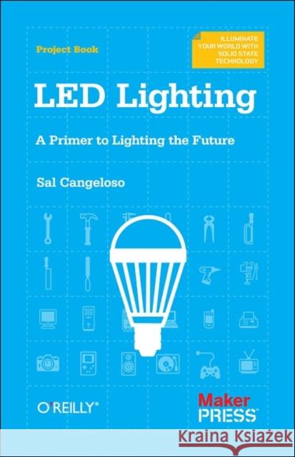 Led Lighting: A Primer to Lighting the Future Cangeloso, Sal 9781449334765 O'Reilly Media