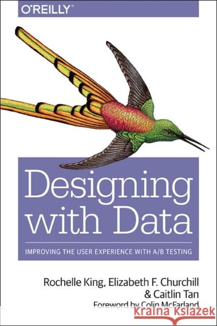 Data-Driven Design: Improving User Experience with A/B Testing Rochelle King 9781449334833