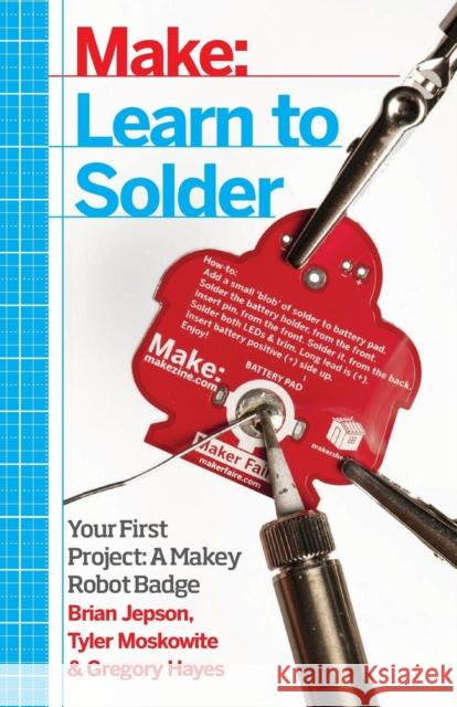 Learn to Solder: Tools and Techniques for Assembling Electronics Brian Jepson 9781449337247