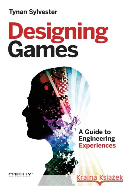 Designing Games: A Guide to Engineering Experiences Sylvester, Tynan 9781449337933 O'Reilly Media