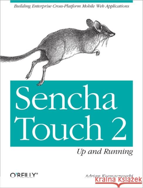 Sencha Touch 2 Up and Running: Building Enterprise Cross-Platform Mobile Web Applications Kosmaczewski, Adrian 9781449339388 O'Reilly Media