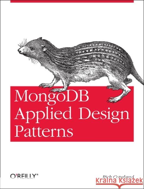 Mongodb Applied Design Patterns: Practical Use Cases with the Leading Nosql Database Copeland, Rick 9781449340049 O'Reilly Media