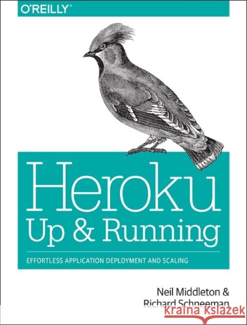 Heroku: Up and Running: Effortless Application Deployment and Scaling Middleton, Neil 9781449341398 0