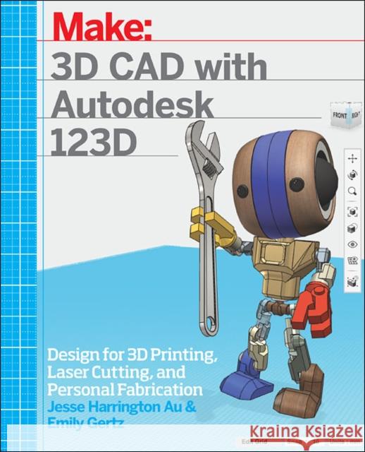 3D CAD with Autodesk 123D: Designing for 3D Printing, Laser Cutting, and Personal Fabrication Au, Jesse Harrington 9781449343019 0