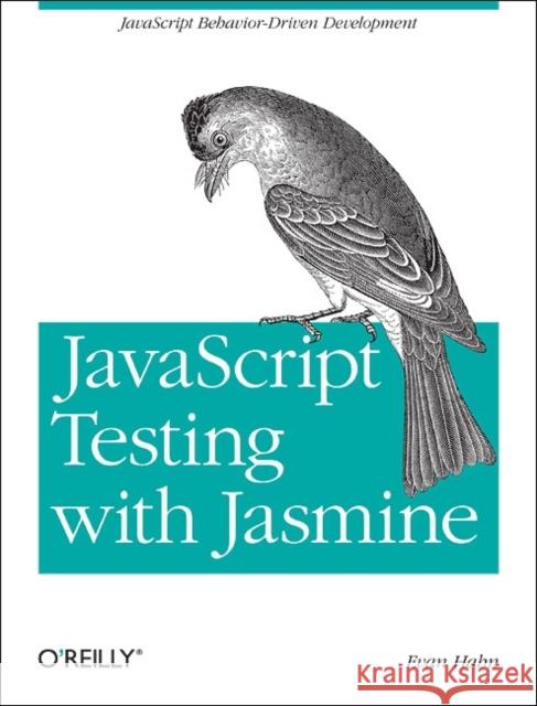 JavaScript Testing with Jasmine: JavaScript Behavior-Driven Development Hahn, Evan 9781449356378 John Wiley & Sons