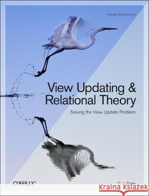 View Updating and Relational Theory: Solving the View Update Problem Date, Chris J. 9781449357849 O'Reilly Media