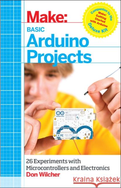 Basic Arduino Projects: 26 Experiments with Microcontrollers and Electronics Wilcher, Don 9781449360665 0