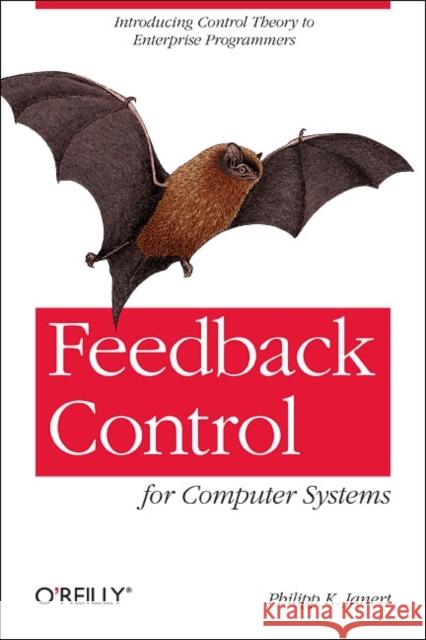 Feedback Control for Computer Systems: Introducing Control Theory to Enterprise Programmers Janert, Philipp K. 9781449361693 O'Reilly Media