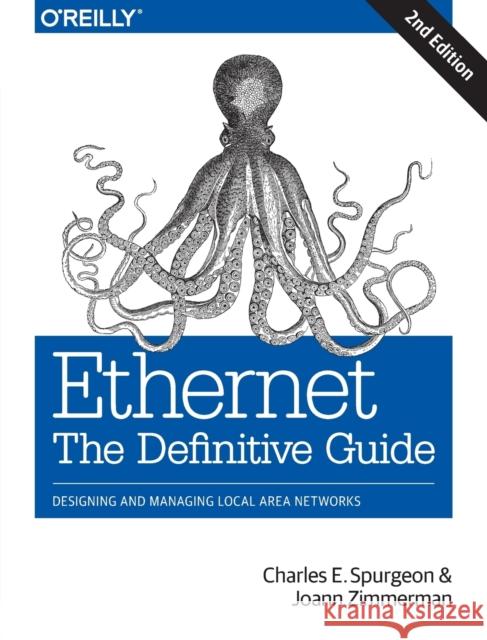 Ethernet: The Definitive Guide: Designing and Managing Local Area Networks Spurgeon, Charles E. 9781449361846 O'Reilly Media