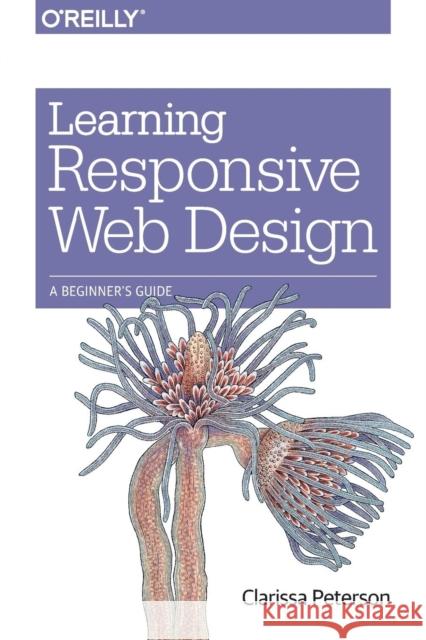 Learning Responsive Web Design: A Beginner's Guide Peterson, Clarissa 9781449362942