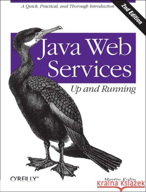 Java Web Services: Up and Running: A Quick, Practical, and Thorough Introduction Kalin, Martin 9781449365110 0