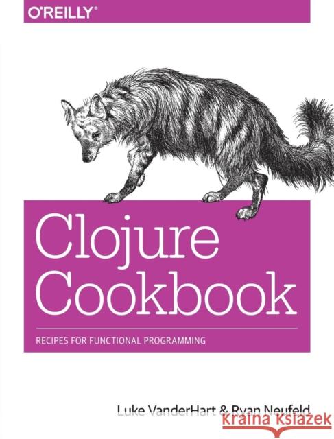 Clojure Cookbook: Recipes for Functional Programming Vanderhart, Luke 9781449366179 O'Reilly Media