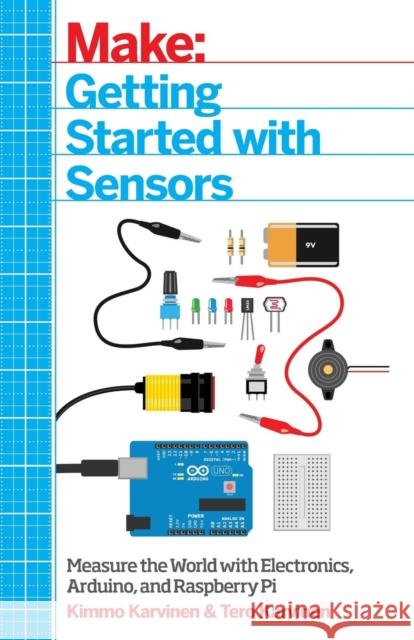 Make: Getting Started with Sensors: Measure the World with Electronics, Arduino, and Raspberry Pi Karvinen, Kimmo 9781449367084 0