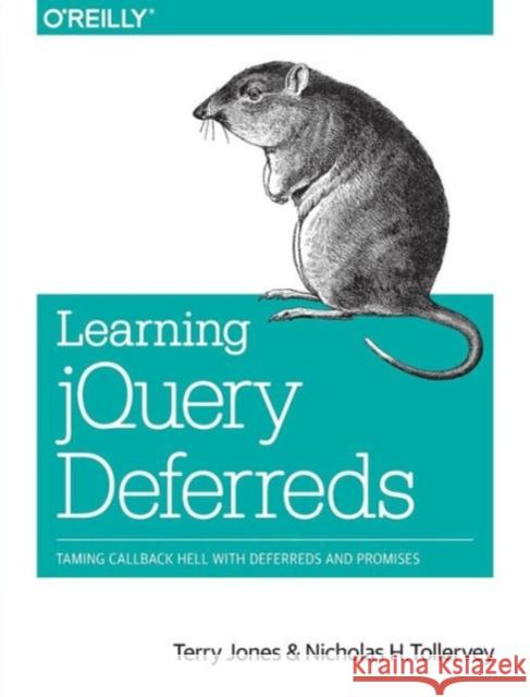 Learning Jquery Deferreds: Taming Callback Hell with Deferreds and Promises Jones, Terry 9781449369392 O'Reilly Media