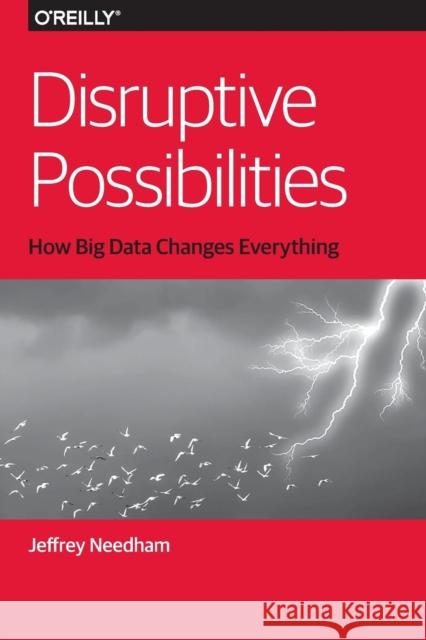 Disruptive Possibilities: How Big Data Changes Everything Jeffrey Needham 9781449369675 O'Reilly Media