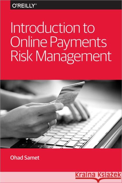 Introduction to Online Payments Risk Management Ohad Samet 9781449370671 O'Reilly Media