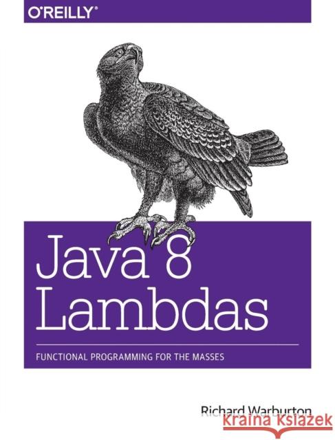 Java 8 Lambdas: Pragmatic Functional Programming Richard Warburton 9781449370770 O'Reilly Media