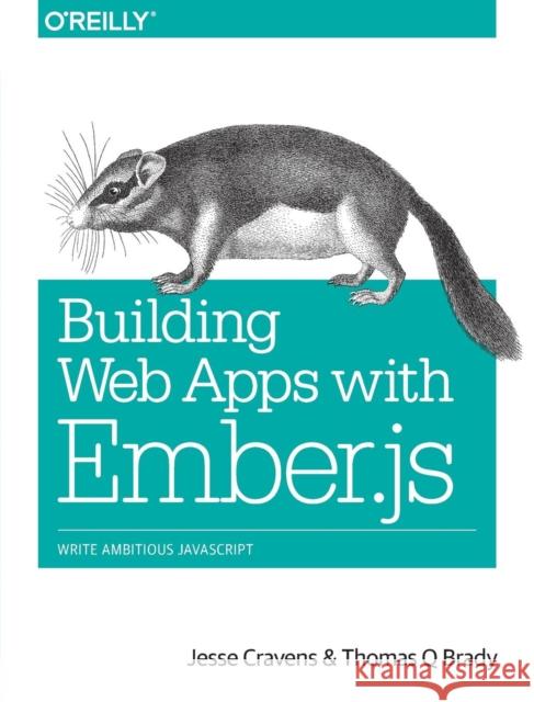 Building Web Apps with Ember.Js: Write Ambitious JavaScript Cravens, Jesse 9781449370923