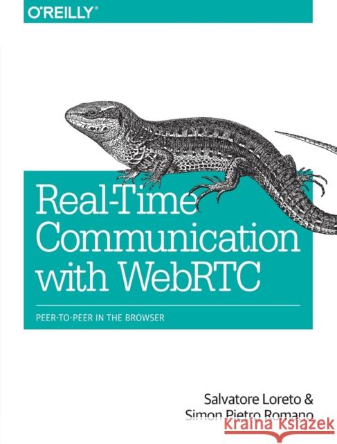 Real-Time Communication with WebRTC: Peer-To-Peer in the Browser Loreto, Salvatore 9781449371876