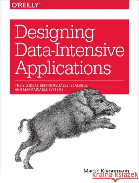 Designing Data-Intensive Applications: Big Ideas Behind Reliable, Scalable, and Maintainable Systems Martin Kleppmann 9781449373320 O'Reilly Media