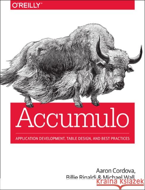 Accumulo: Application Development, Table Design, and Best Practices Wall, Michael; Cordova, Aaron; Rinaldi, Billie 9781449374181 John Wiley & Sons