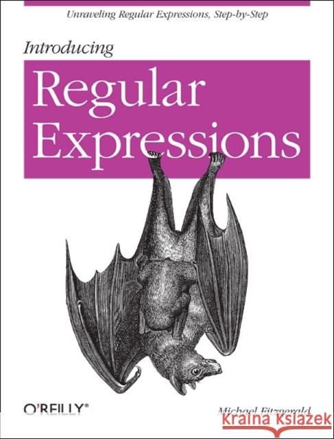 Introducing Regular Expressions: Unraveling Regular Expressions, Step-By-Step Fitzgerald, Michael 9781449392680