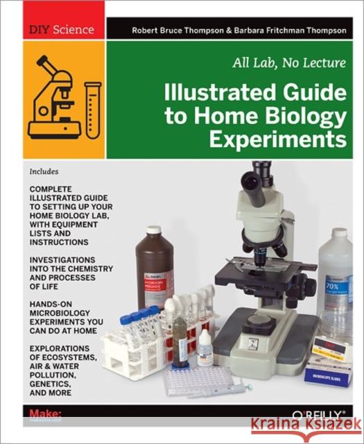 Illustrated Guide to Home Biology Experiments: All Lab, No Lecture Thompson, Robert Bruce 9781449396596
