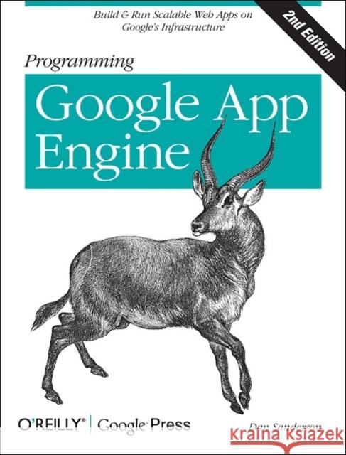 Programming Google App Engine: Build & Run Scalable Web Applications on Google's Infrastructure Sanderson, Dan 9781449398262