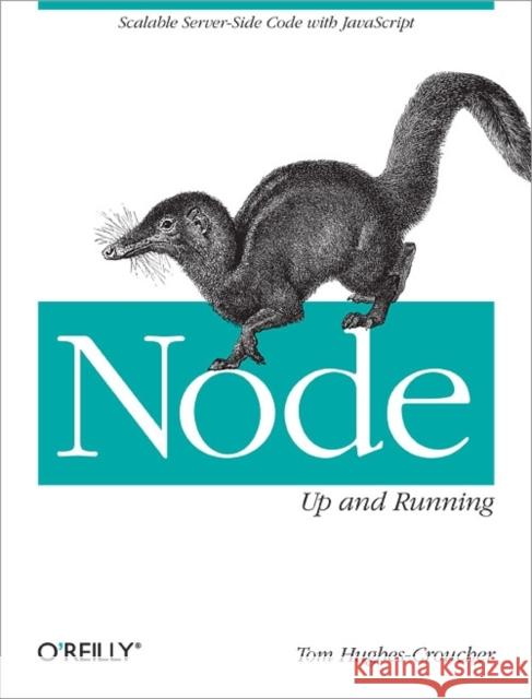 Node: Up and Running: Scalable Server-Side Code with JavaScript Hughes-Croucher, Tom 9781449398583 0