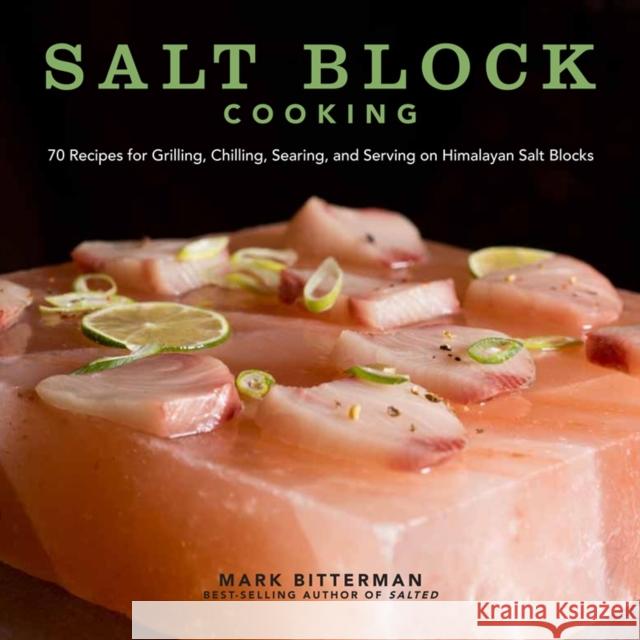 Salt Block Cooking: 70 Recipes for Grilling, Chilling, Searing, and Serving on Himalayan Salt Blocks Mark Bitterman 9781449430559 Andrews McMeel Publishing