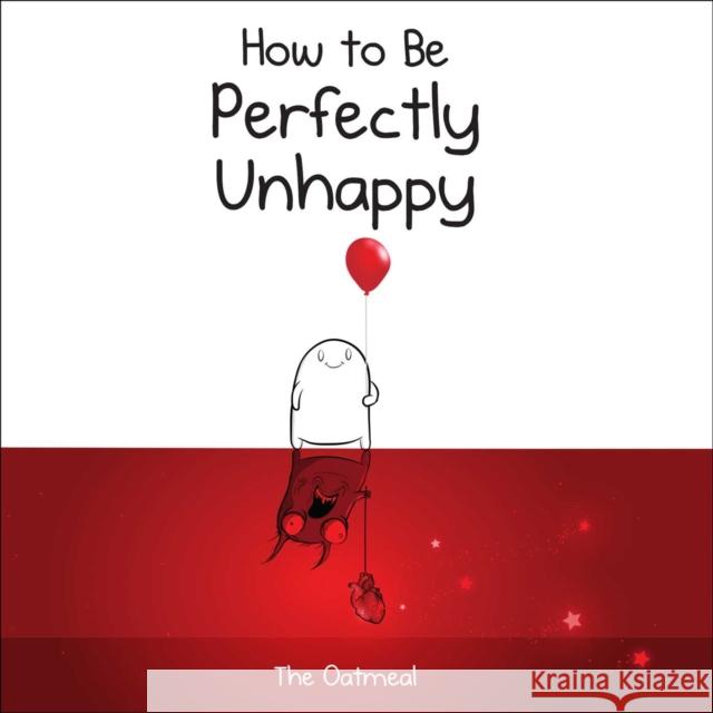 How to Be Perfectly Unhappy The Oatmeal                              Matthew Inman 9781449433536