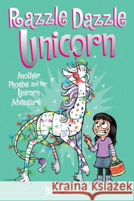 Razzle Dazzle Unicorn (Phoebe and Her Unicorn Series Book 4): Another Phoebe and Her Unicorn Adventure Dana Simpson 9781449477912 
