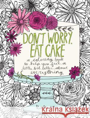 Don't Worry, Eat Cake: A Coloring Book to Help You Feel a Little Bit Better about Everything Katie Vaz 9781449478124 Andrews McMeel Publishing