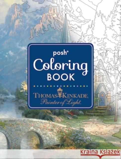 Posh Adult Coloring Book: Thomas Kinkade Designs for Inspiration & Relaxation Thomas Kinkade 9781449478872 Andrews McMeel Publishing